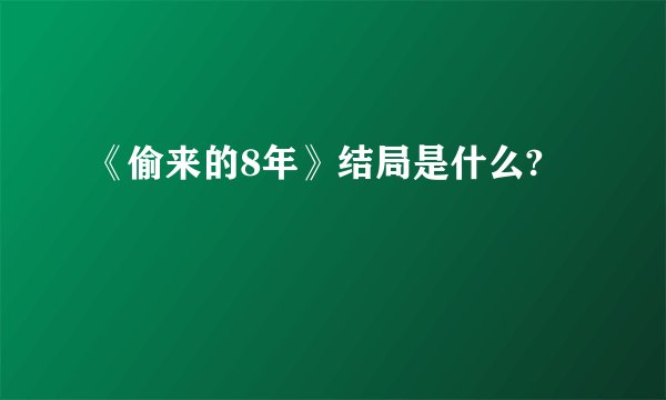 《偷来的8年》结局是什么?
