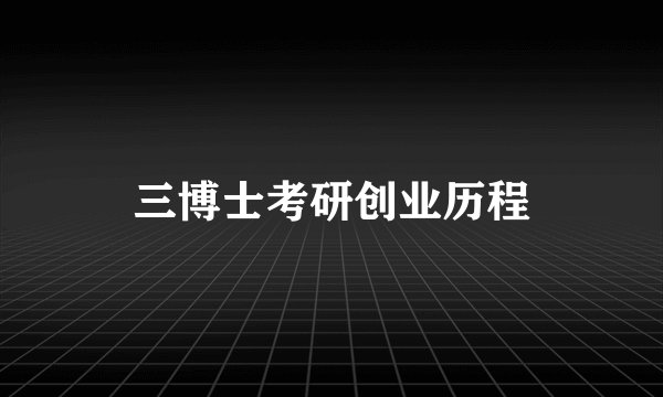 三博士考研创业历程