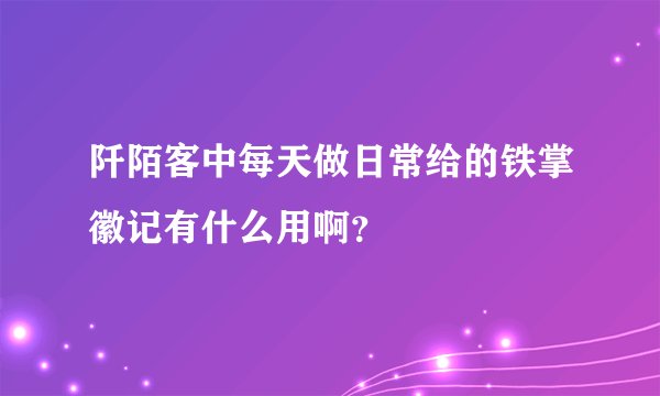 阡陌客中每天做日常给的铁掌徽记有什么用啊?