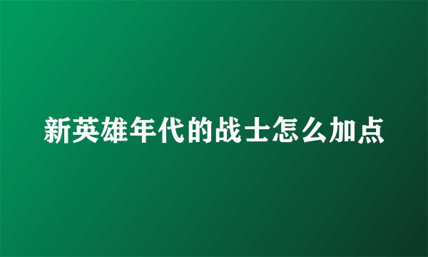 新英雄年代的战士怎么加点