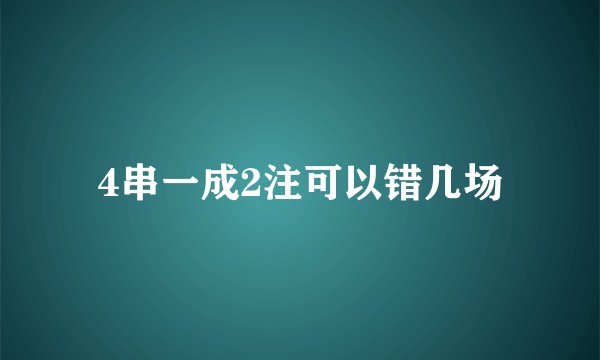4串一成2注可以错几场