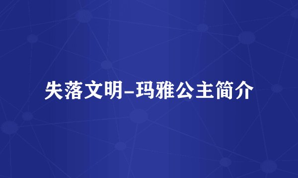 失落文明-玛雅公主简介