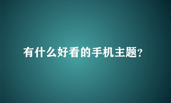 有什么好看的手机主题？
