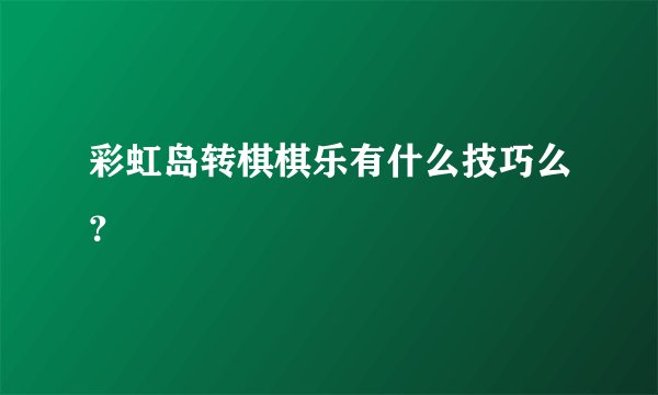 彩虹岛转棋棋乐有什么技巧么？