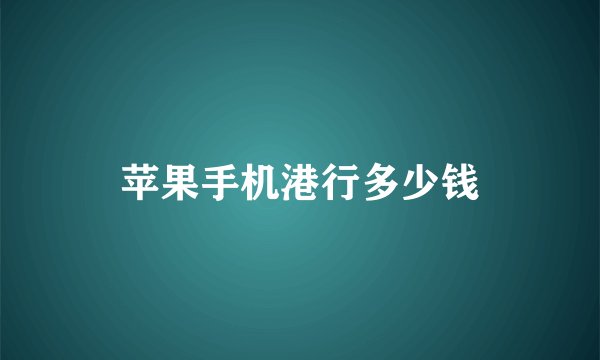 苹果手机港行多少钱