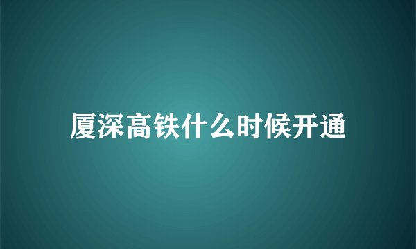 厦深高铁什么时候开通