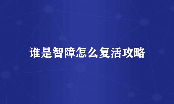 谁是智障怎么复活攻略