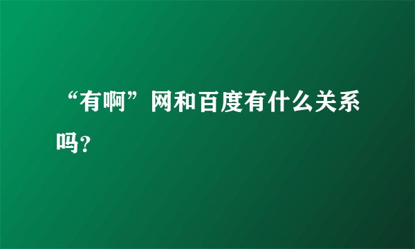 “有啊”网和百度有什么关系吗？