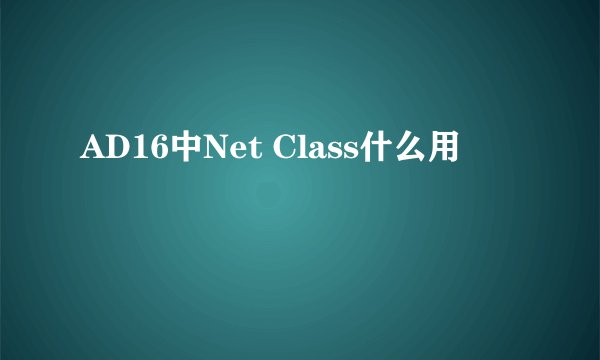 AD16中Net Class什么用