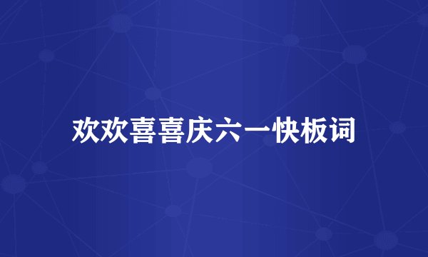 欢欢喜喜庆六一快板词