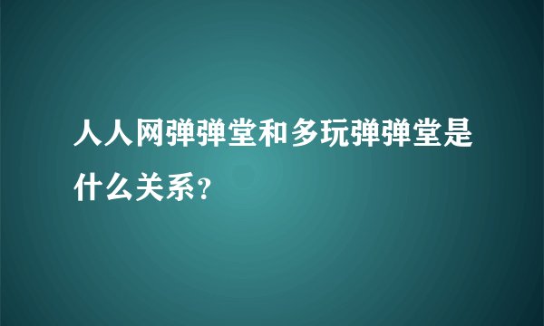 人人网弹弹堂和多玩弹弹堂是什么关系?