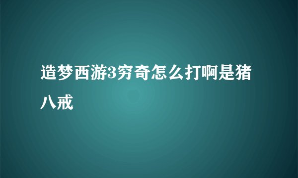 造梦西游3穷奇怎么打啊是猪八戒