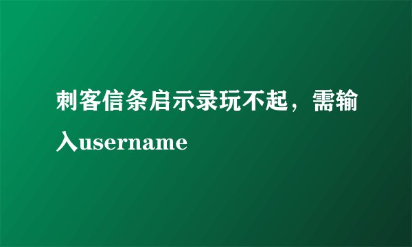 刺客信条启示录玩不起，需输入username