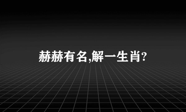 赫赫有名,解一生肖?