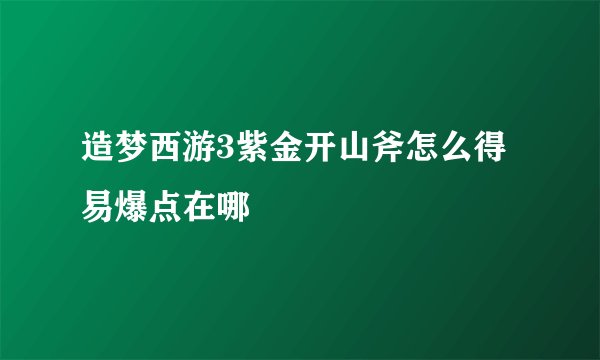 造梦西游3紫金开山斧怎么得 易爆点在哪