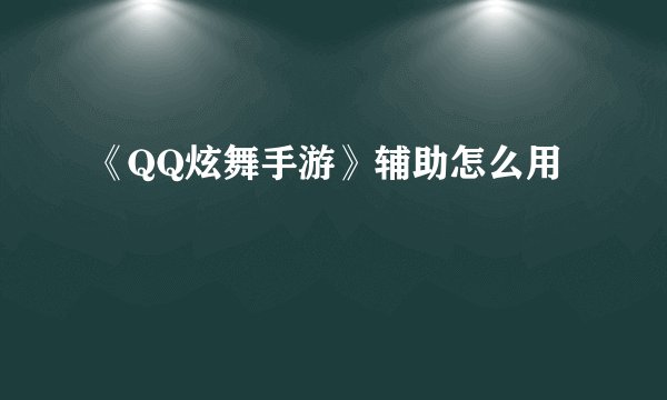 《QQ炫舞手游》辅助怎么用