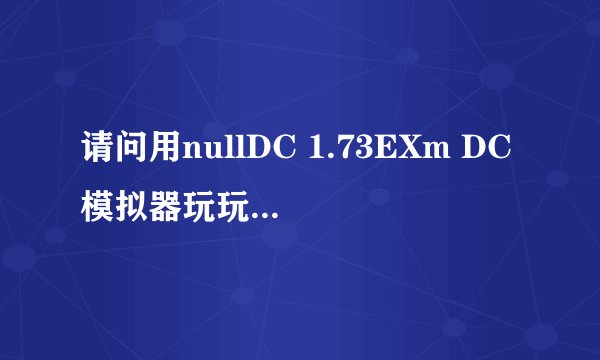 请问用nullDC 1.73EXm DC模拟器玩玩再生侠，该怎么用机器卡？