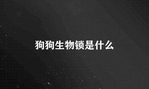狗狗生物锁是什么