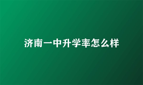 济南一中升学率怎么样