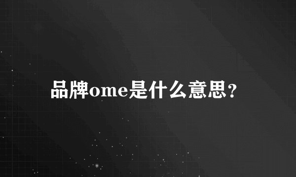 品牌ome是什么意思?