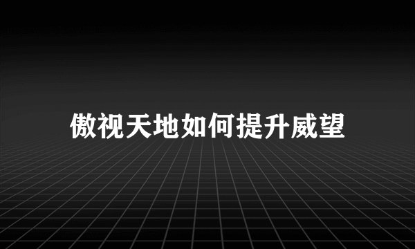 傲视天地如何提升威望