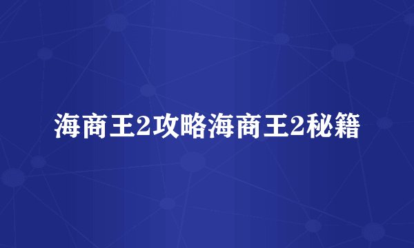 海商王2攻略海商王2秘籍