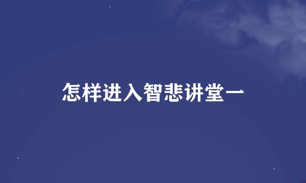 怎样进入智悲讲堂一