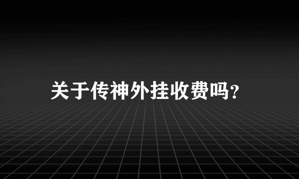 关于传神外挂收费吗？