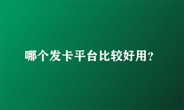 哪个发卡平台比较好用？
