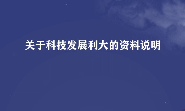 关于科技发展利大的资料说明