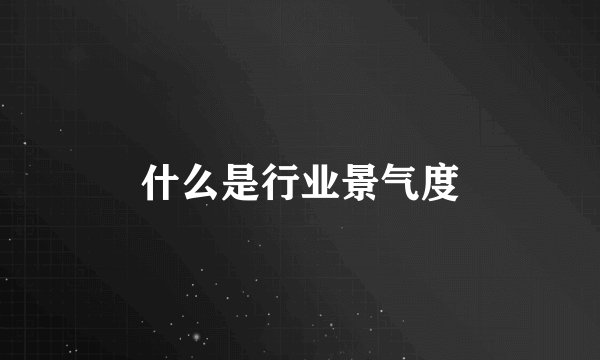 什么是行业景气度
