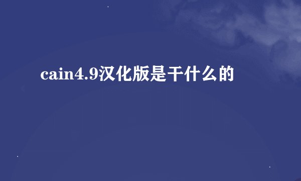 cain4.9汉化版是干什么的