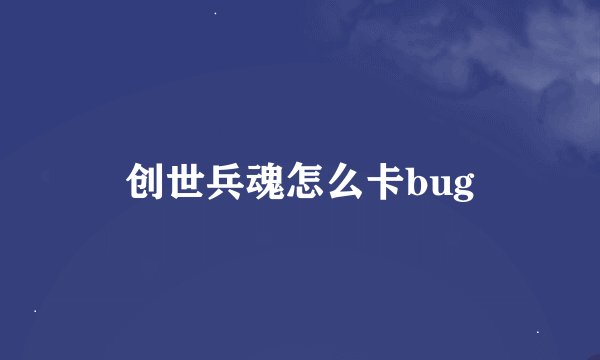 创世兵魂怎么卡bug