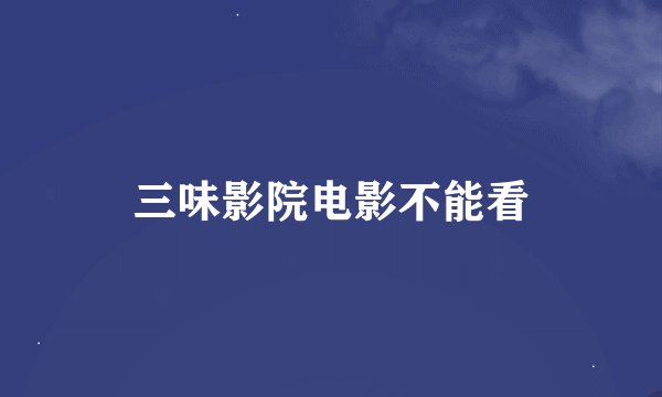 三味影院电影不能看