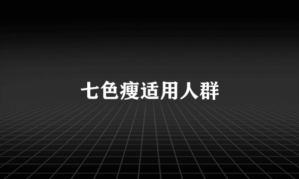 七色瘦适用人群