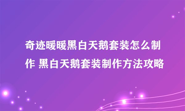 奇迹暖暖黑白天鹅套装怎么制作 黑白天鹅套装制作方法攻略