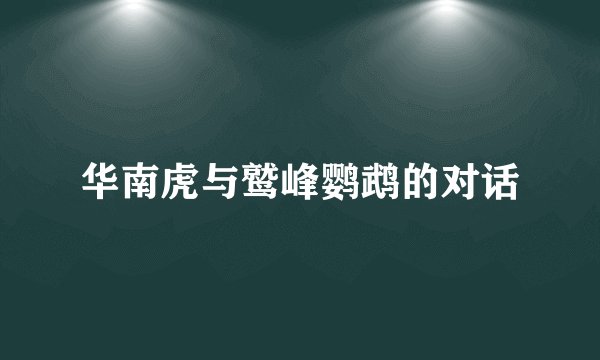 华南虎与鹫峰鹦鹉的对话