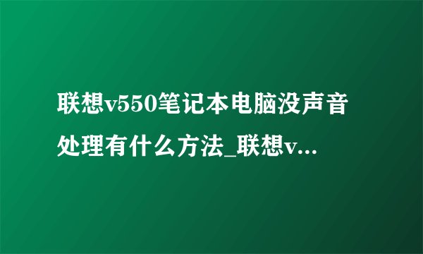 联想v550笔记本电脑没声音处理有什么方法_联想v550笔记本电脑没声音处理方式一览