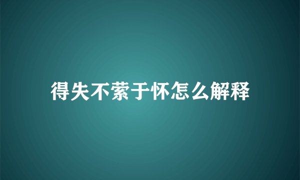 得失不萦于怀怎么解释