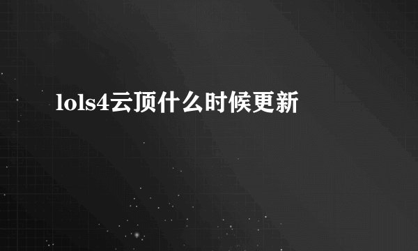 lols4云顶什么时候更新