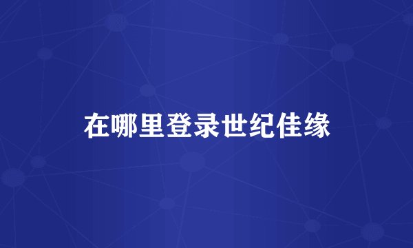 在哪里登录世纪佳缘