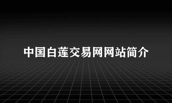 中国白莲交易网网站简介