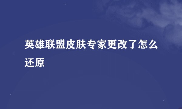 英雄联盟皮肤专家更改了怎么还原
