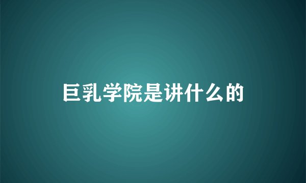 巨乳学院是讲什么的