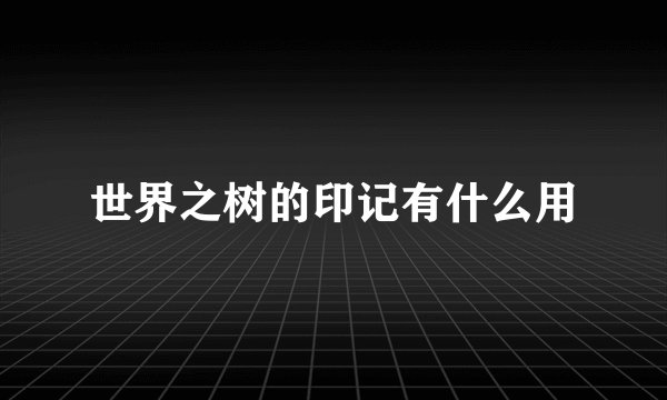 世界之树的印记有什么用