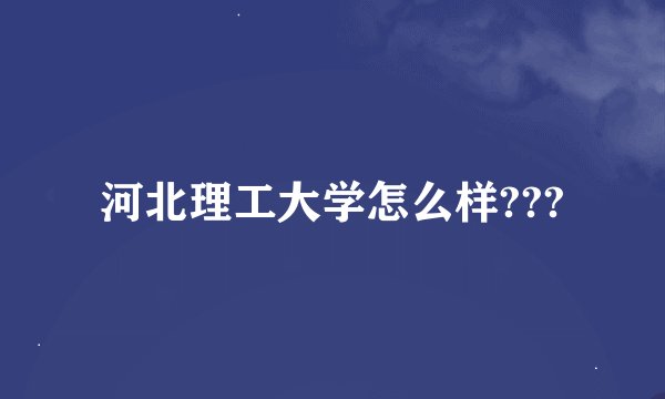 河北理工大学怎么样???