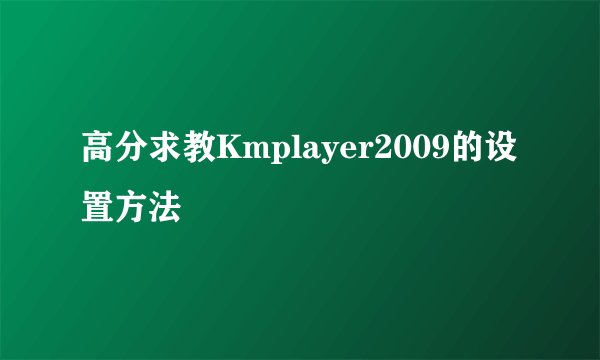 高分求教Kmplayer2009的设置方法