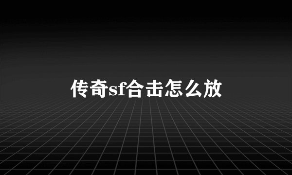 传奇sf合击怎么放