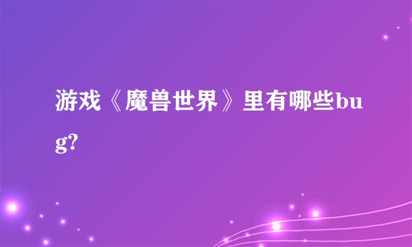 游戏《魔兽世界》里有哪些bug?