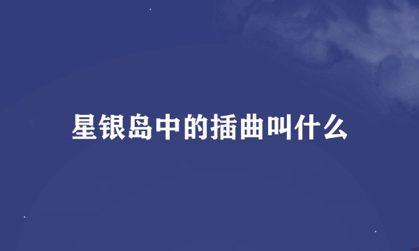 星银岛中的插曲叫什么